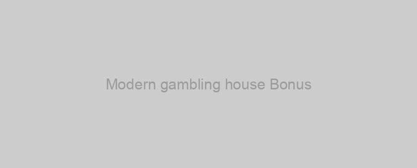 Modern gambling house Bonus